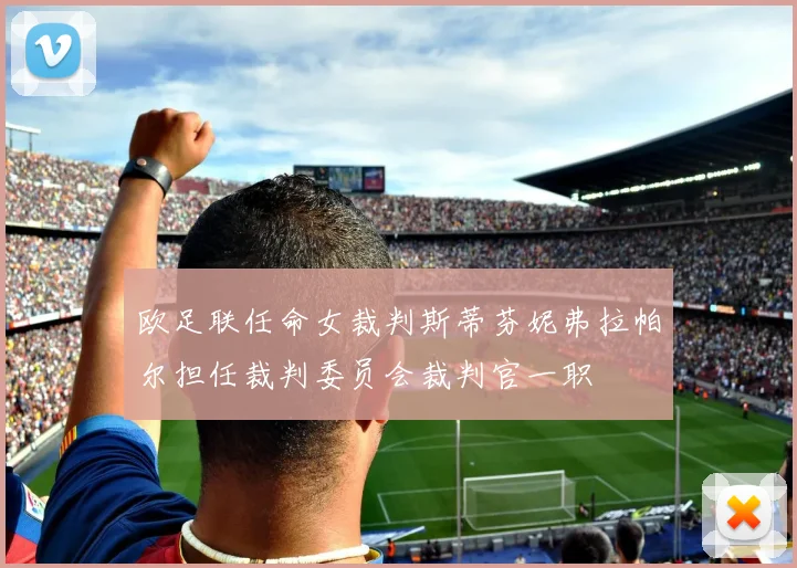 欧足联任命女裁判斯蒂芬妮弗拉帕尔担任裁判委员会裁判官一职